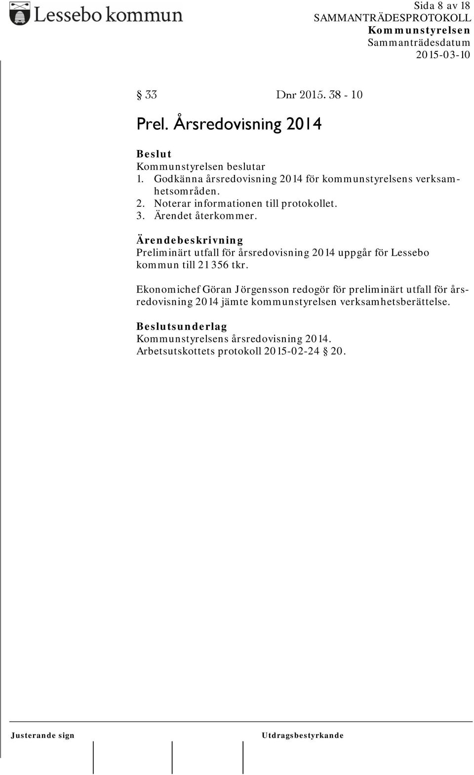 Ärendet återkommer. Preliminärt utfall för årsredovisning 2014 uppgår för Lessebo kommun till 21 356 tkr.