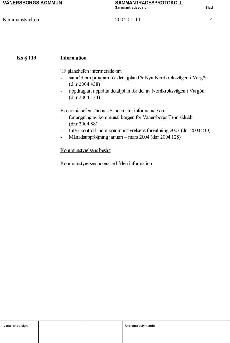 134) Ekonomichefen Thomas Sannemalm informerade om - förlängning av kommunal borgen för Vänersborgs Tennisklubb (dnr 2004.