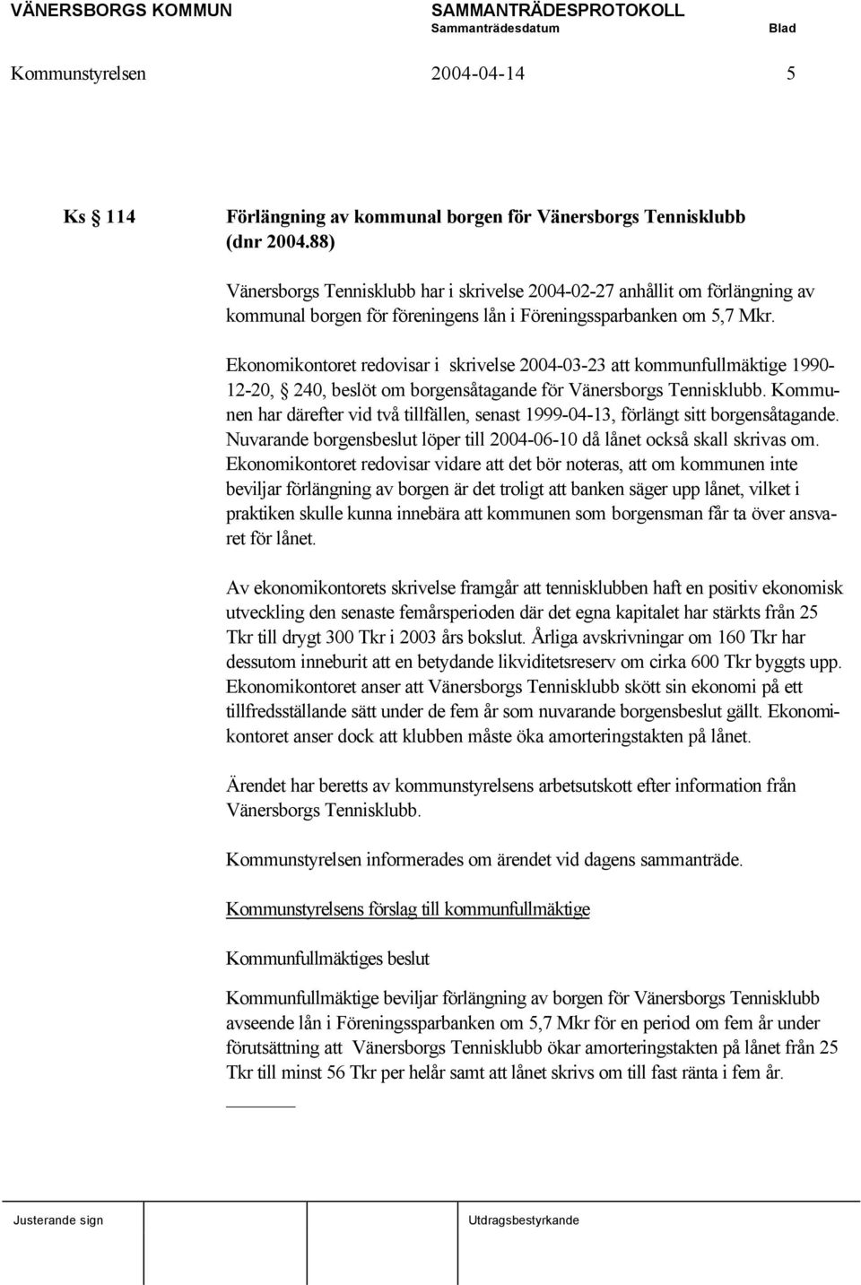 Ekonomikontoret redovisar i skrivelse 2004-03-23 att kommunfullmäktige 1990-12-20, 240, beslöt om borgensåtagande för Vänersborgs Tennisklubb.