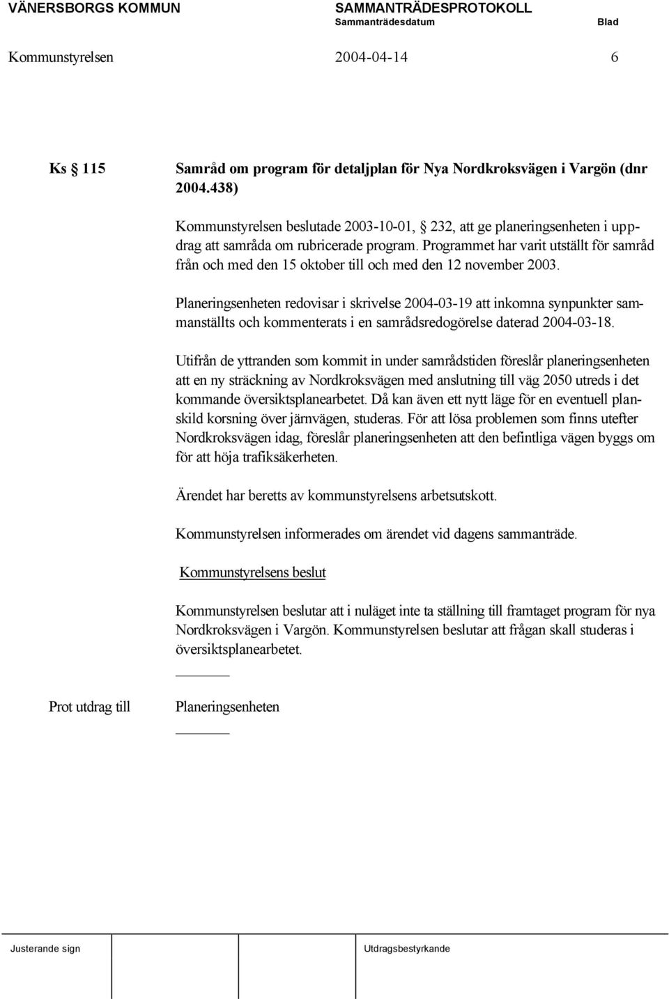 Programmet har varit utställt för samråd från och med den 15 oktober till och med den 12 november 2003.