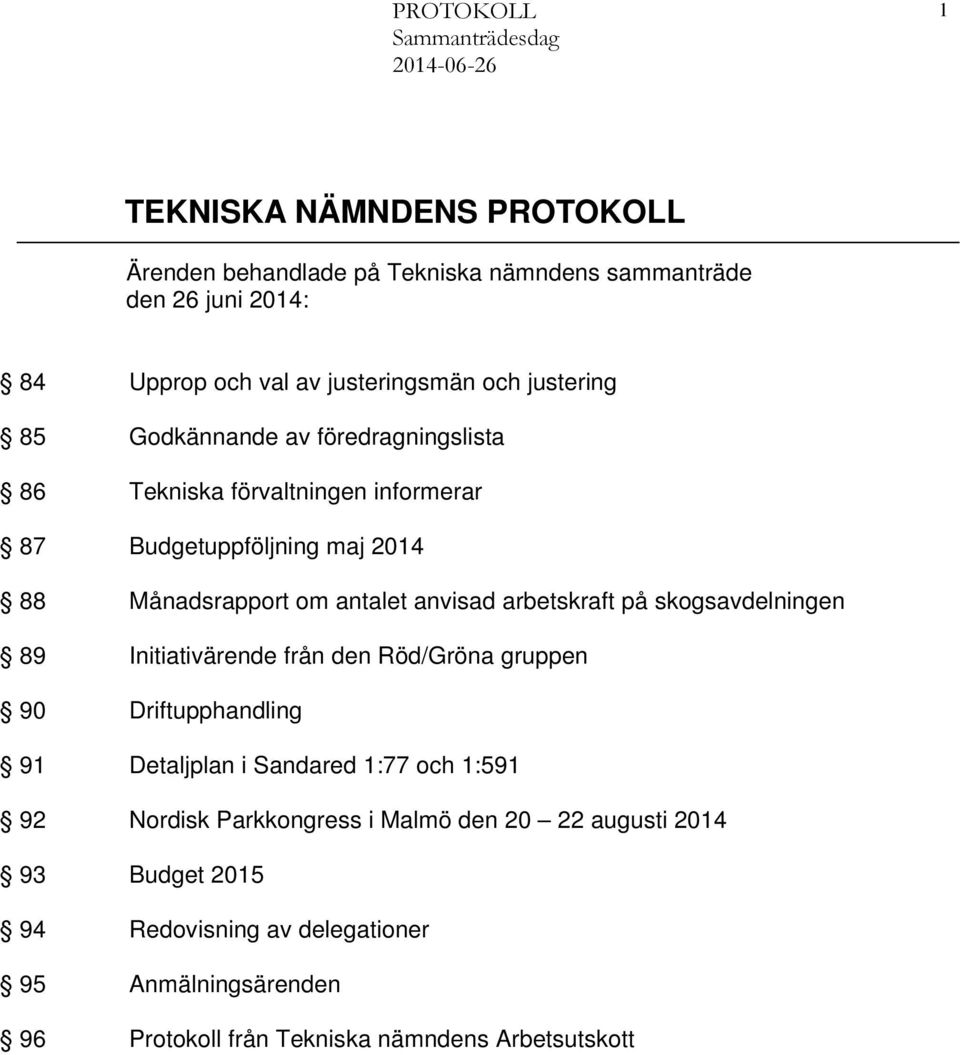 arbetskraft på skogsavdelningen 89 Initiativärende från den Röd/Gröna gruppen 90 Driftupphandling 91 Detaljplan i Sandared 1:77 och 1:591 92 Nordisk