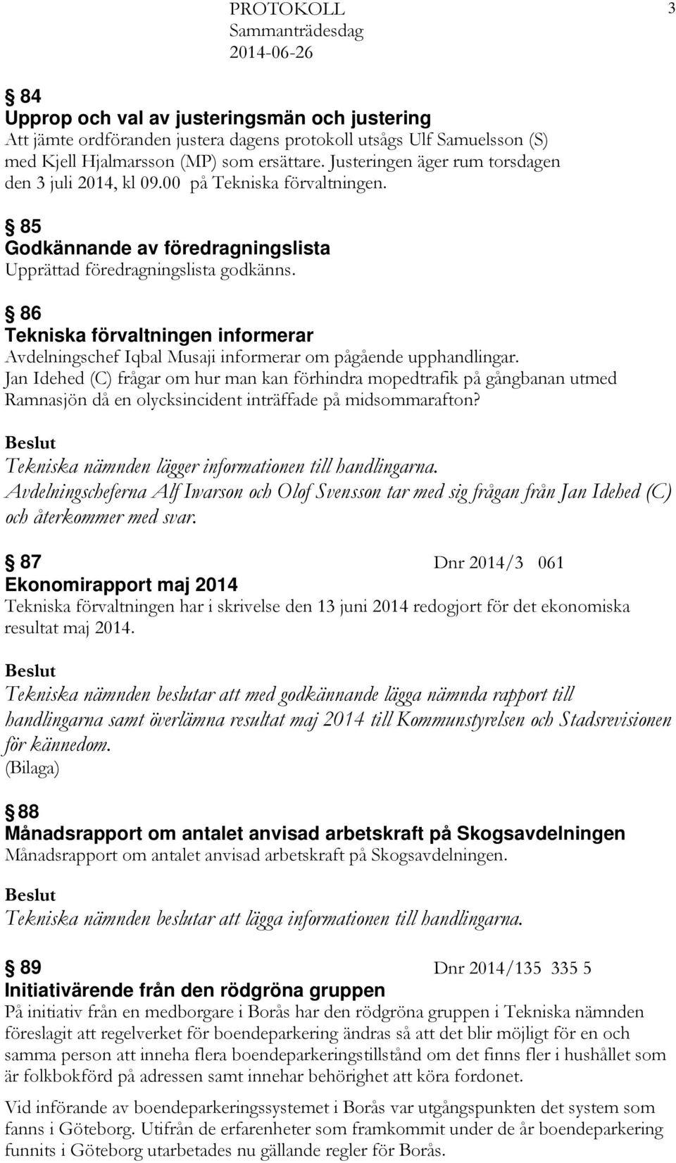 86 Tekniska förvaltningen informerar Avdelningschef Iqbal Musaji informerar om pågående upphandlingar.