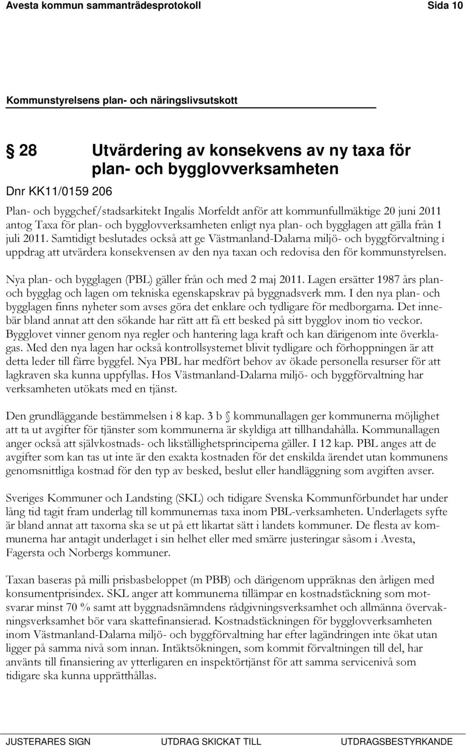 Samtidigt beslutades också att ge Västmanland-Dalarna miljö- och byggförvaltning i uppdrag att utvärdera konsekvensen av den nya taxan och redovisa den för kommunstyrelsen.