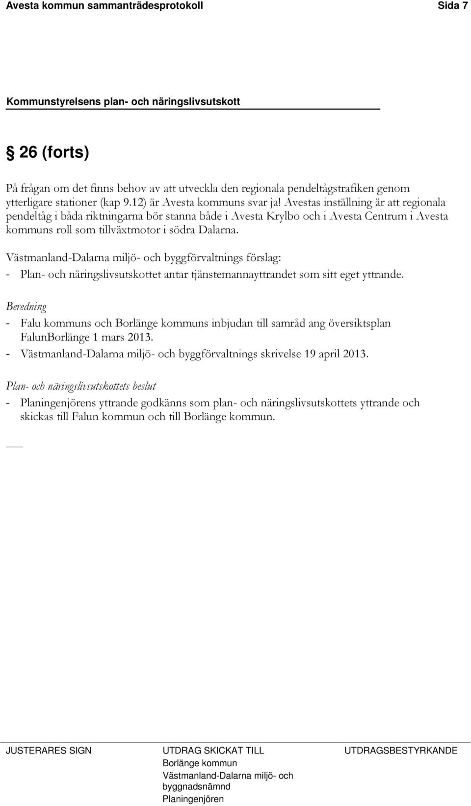 Västmanland-Dalarna miljö- och byggförvaltnings förslag: - Plan- och näringslivsutskottet antar tjänstemannayttrandet som sitt eget yttrande.