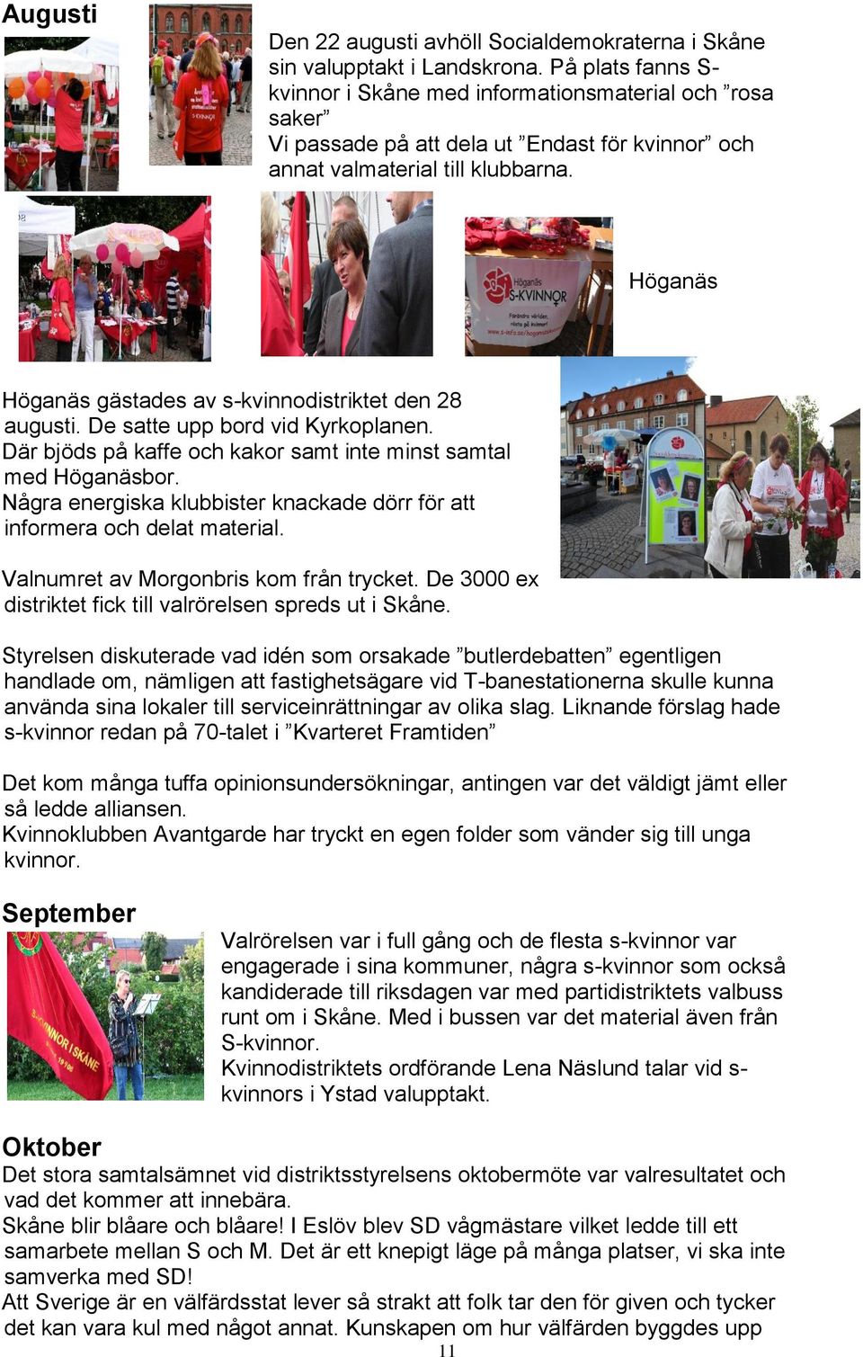 Höganäs Höganäs gästades av s-kvinnodistriktet den 28 augusti. De satte upp bord vid Kyrkoplanen. Där bjöds på kaffe och kakor samt inte minst samtal med Höganäsbor.