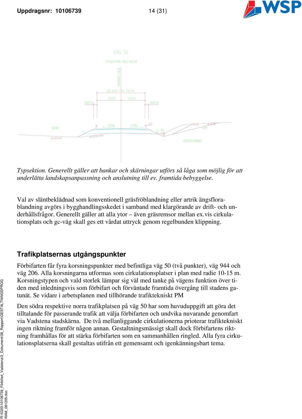 Generellt gäller att alla ytor även gräsremsor mellan ex.vis cirkulationsplats och gc-väg skall ges ett vårdat uttryck genom regelbunden klippning.