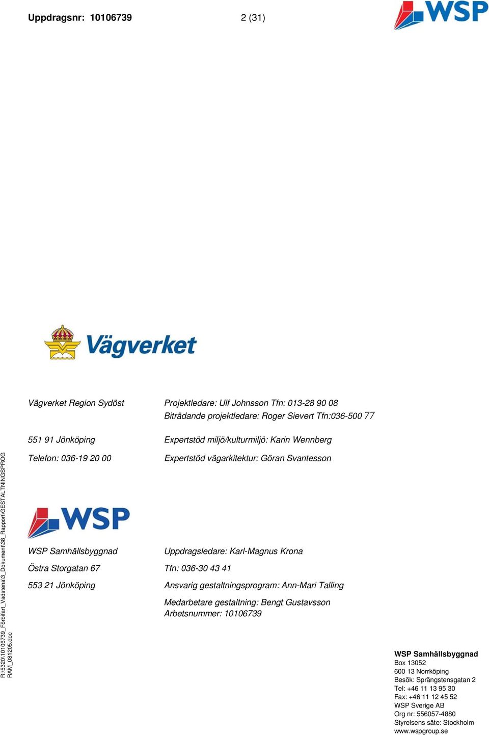 Uppdragsledare: Karl-Magnus Krona 553 21 Jönköping Ansvarig gestaltningsprogram: Ann-Mari Talling Medarbetare gestaltning: Bengt Gustavsson Arbetsnummer: 10106739 WSP