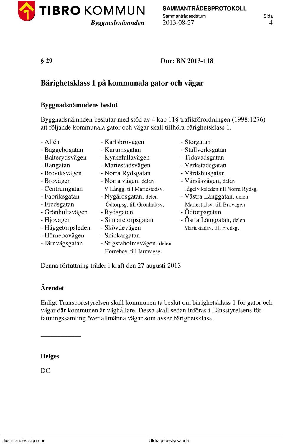 - Allén - Karlsbrovägen - Storgatan - Baggebogatan - Kurumsgatan - Ställverksgatan - Balterydsvägen - Kyrkefallavägen - Tidavadsgatan - Bangatan - Mariestadsvägen - Verkstadsgatan - Breviksvägen -