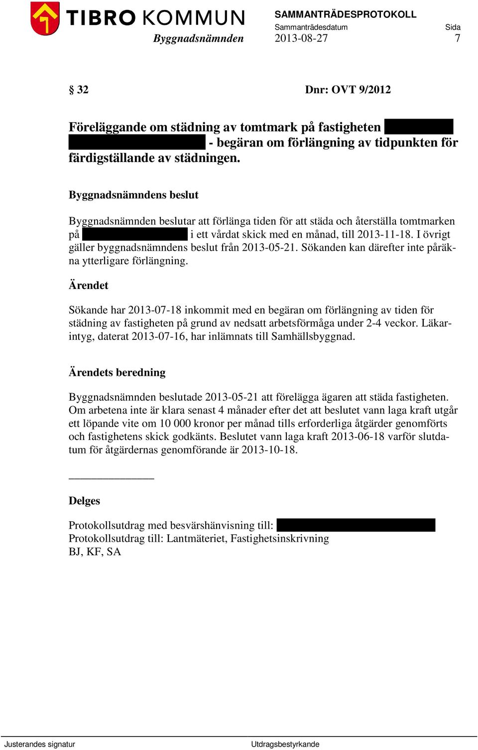 I övrigt gäller byggnadsnämndens beslut från 2013-05-21. Sökanden kan därefter inte påräkna ytterligare förlängning.