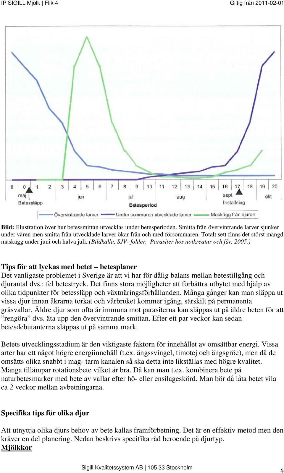 ) Tips för att lyckas med betet betesplaner Det vanligaste problemet i Sverige är att vi har för dålig balans mellan betestillgång och djurantal dvs.: fel betestryck.