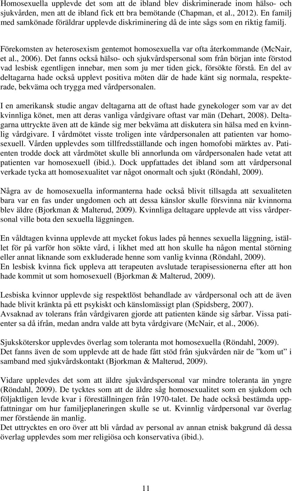 Det fanns också hälso- och sjukvårdspersonal som från början inte förstod vad lesbisk egentligen innebar, men som ju mer tiden gick, försökte förstå.