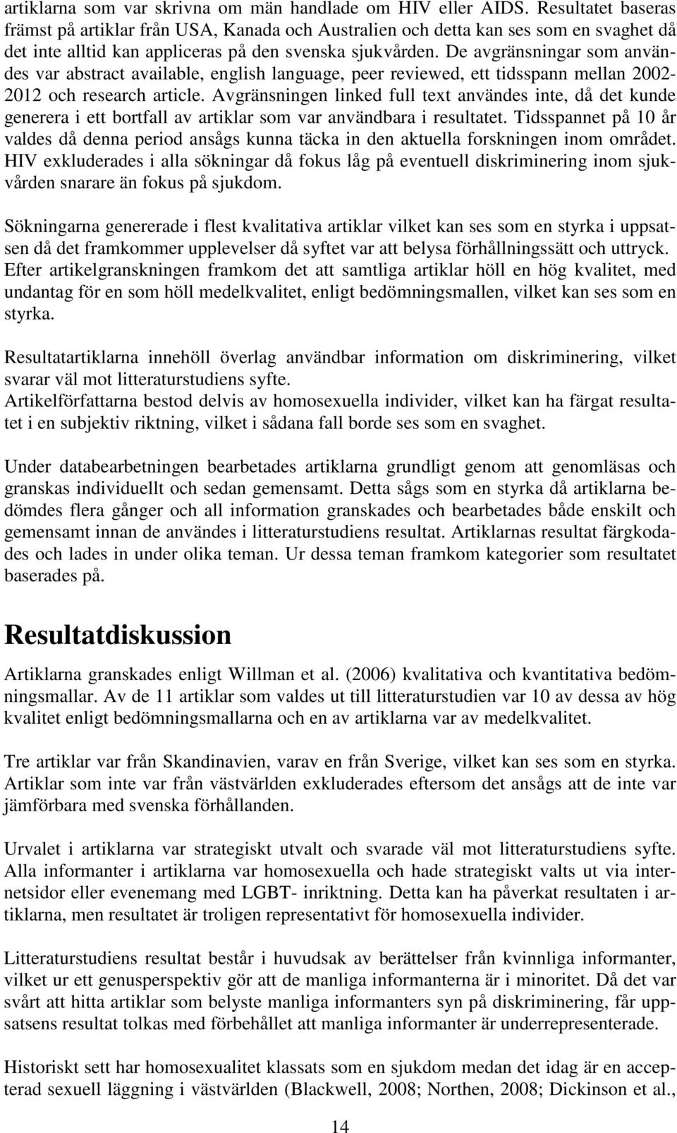 De avgränsningar som användes var abstract available, english language, peer reviewed, ett tidsspann mellan 2002-2012 och research article.