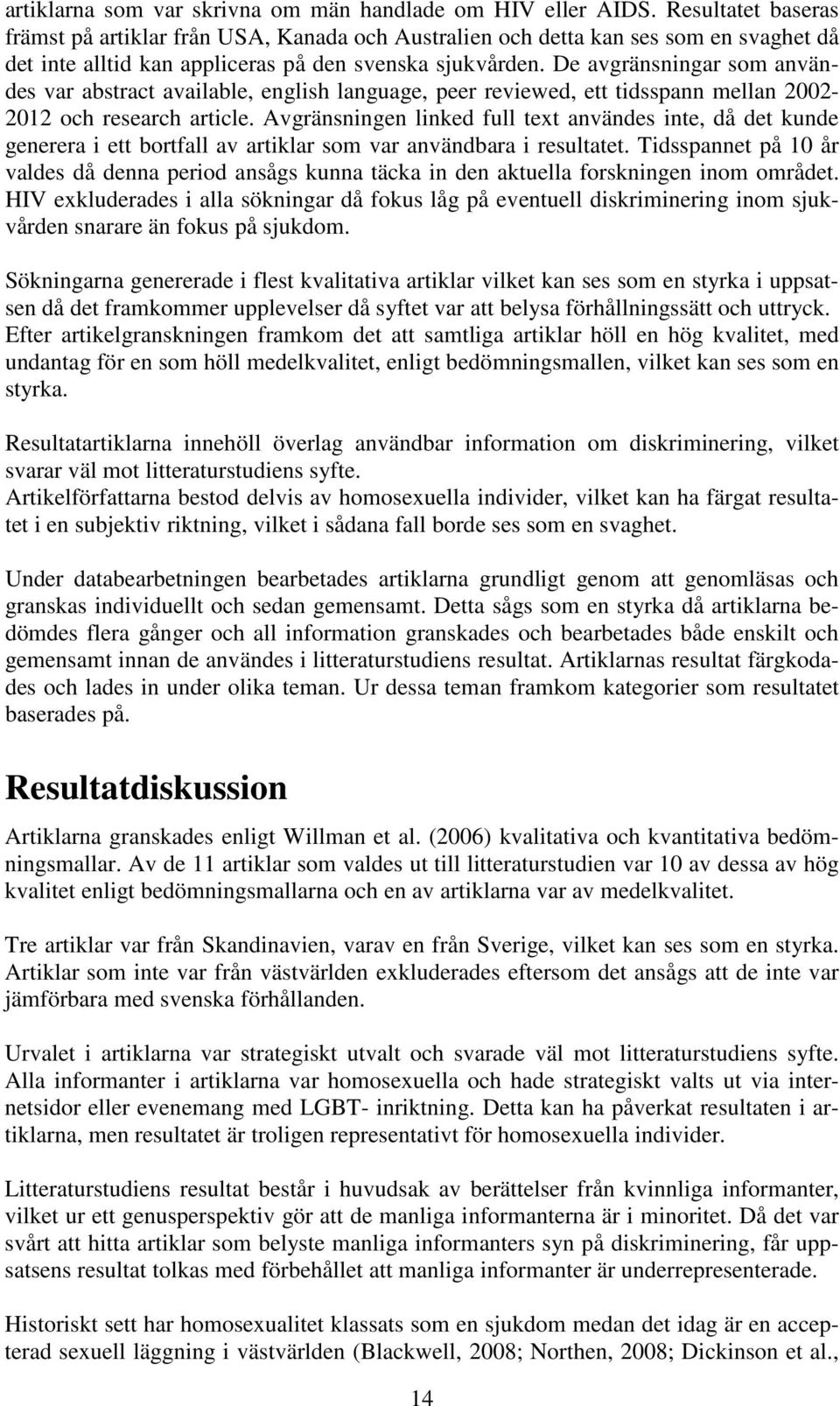 De avgränsningar som användes var abstract available, english language, peer reviewed, ett tidsspann mellan 2002-2012 och research article.