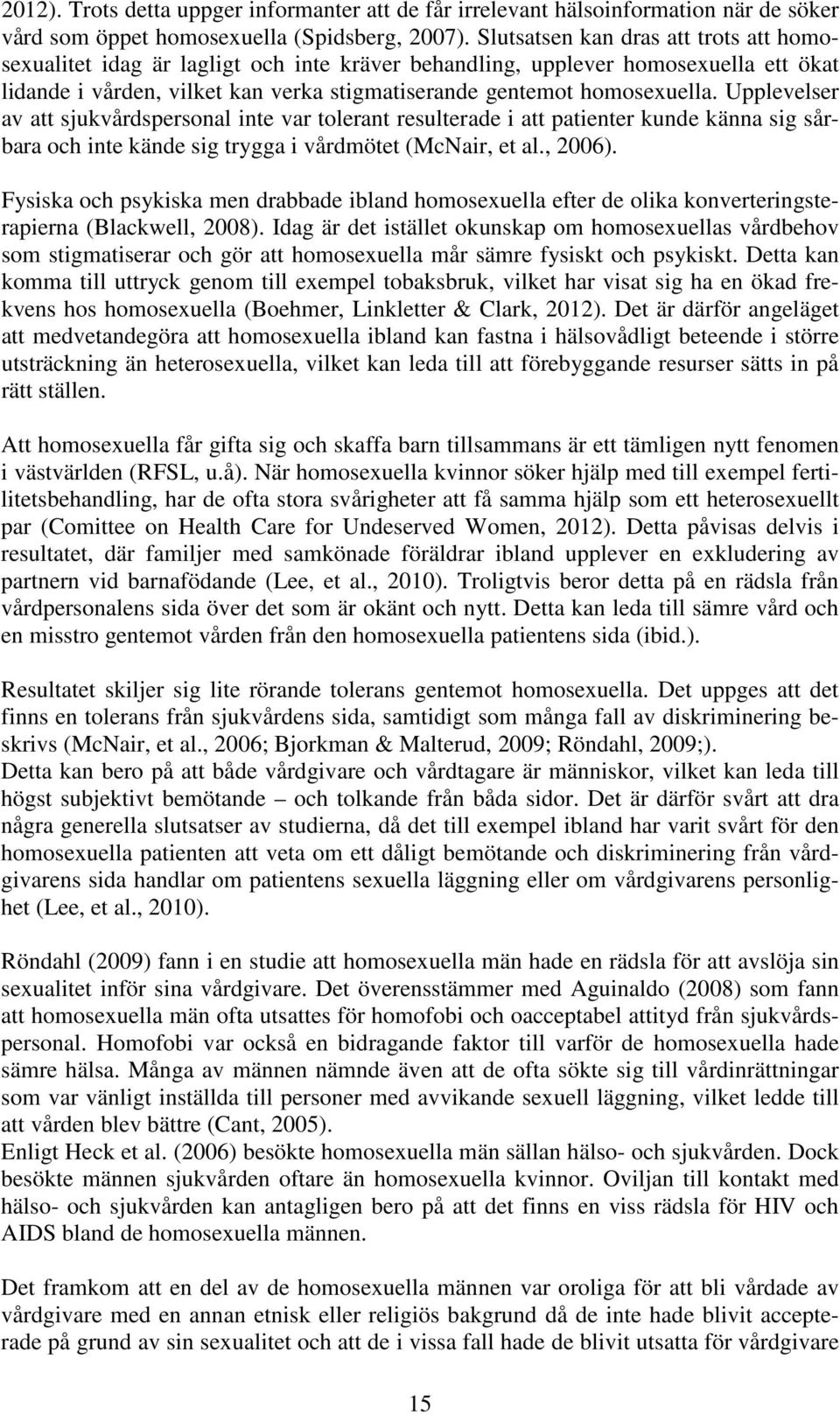 Upplevelser av att sjukvårdspersonal inte var tolerant resulterade i att patienter kunde känna sig sårbara och inte kände sig trygga i vårdmötet (McNair, et al., 2006).