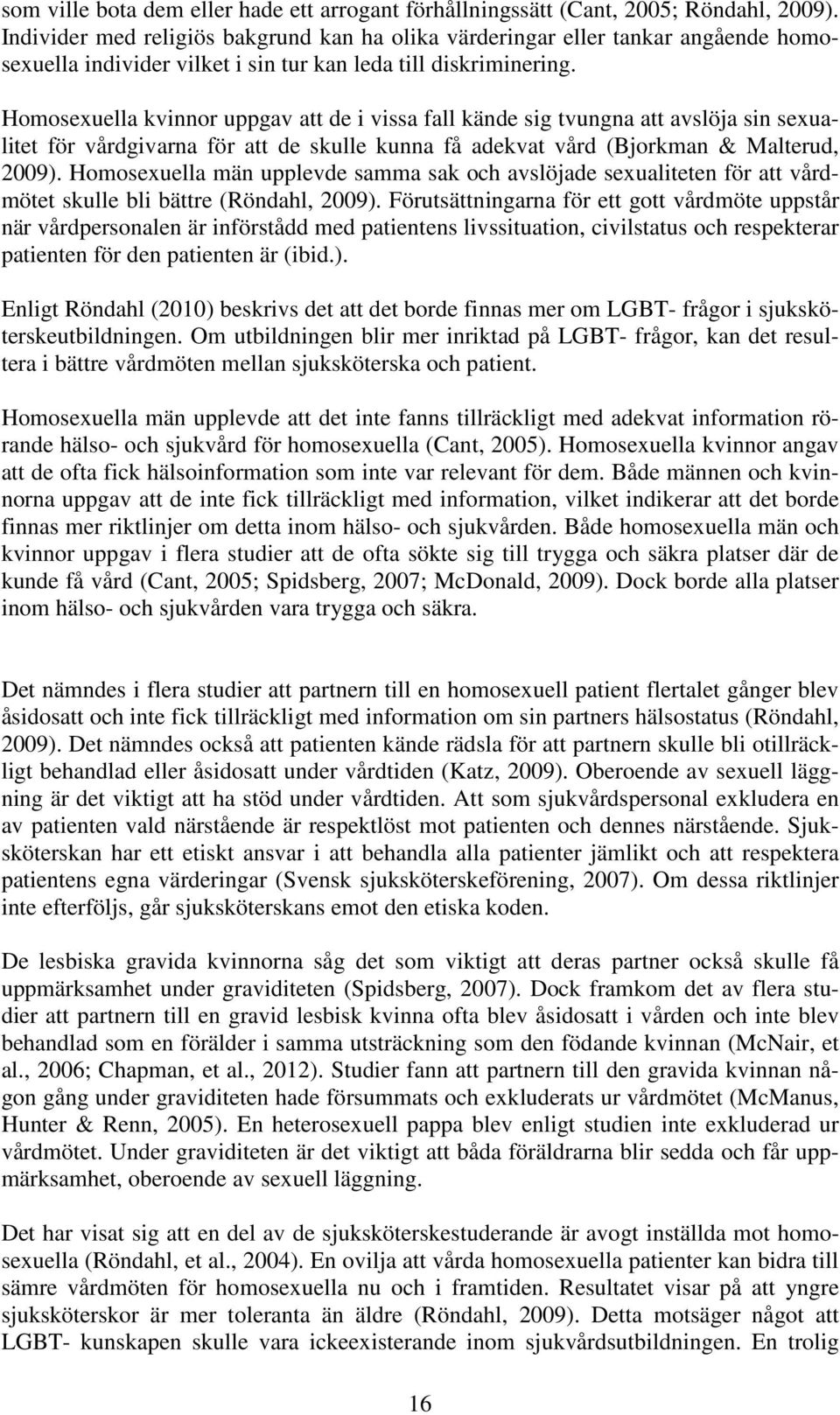 Homosexuella kvinnor uppgav att de i vissa fall kände sig tvungna att avslöja sin sexualitet för vårdgivarna för att de skulle kunna få adekvat vård (Bjorkman & Malterud, 2009).