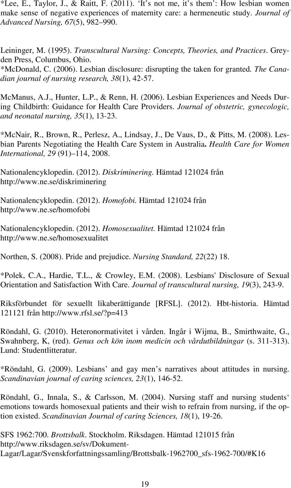 Lesbian disclosure: disrupting the taken for granted. The Canadian journal of nursing research, 38(1), 42-57. McManus, A.J., Hunter, L.P., & Renn, H. (2006).