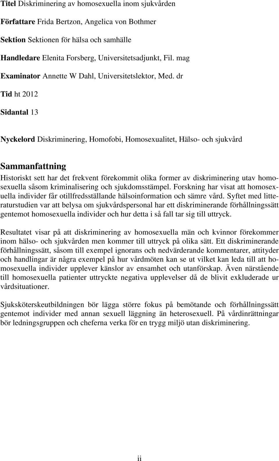 dr Tid ht 2012 Sidantal 13 Nyckelord Diskriminering, Homofobi, Homosexualitet, Hälso- och sjukvård Sammanfattning Historiskt sett har det frekvent förekommit olika former av diskriminering utav