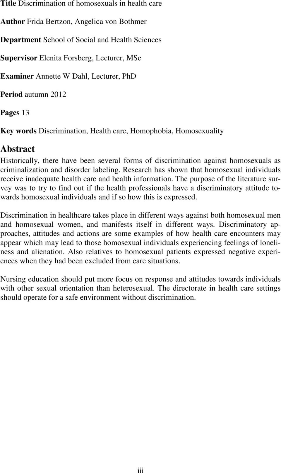 against homosexuals as criminalization and disorder labeling. Research has shown that homosexual individuals receive inadequate health care and health information.