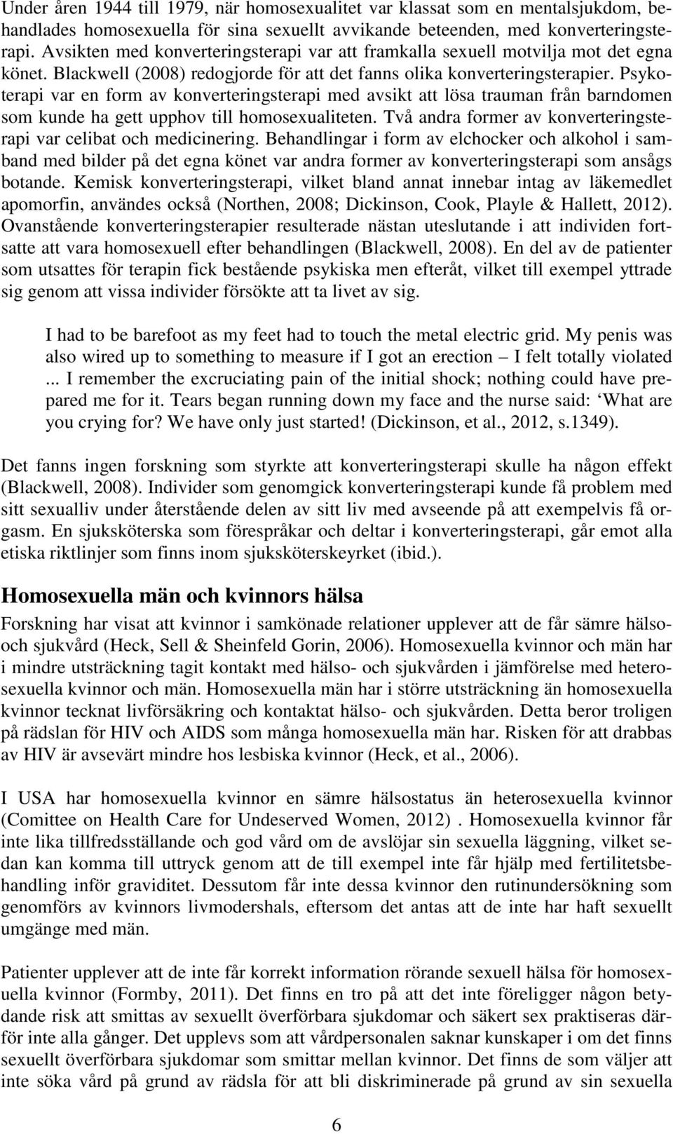 Psykoterapi var en form av konverteringsterapi med avsikt att lösa trauman från barndomen som kunde ha gett upphov till homosexualiteten.