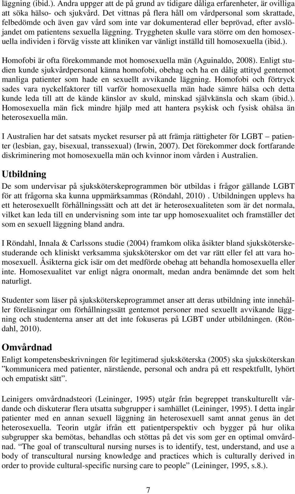 Tryggheten skulle vara större om den homosexuella individen i förväg visste att kliniken var vänligt inställd till homosexuella (ibid.).