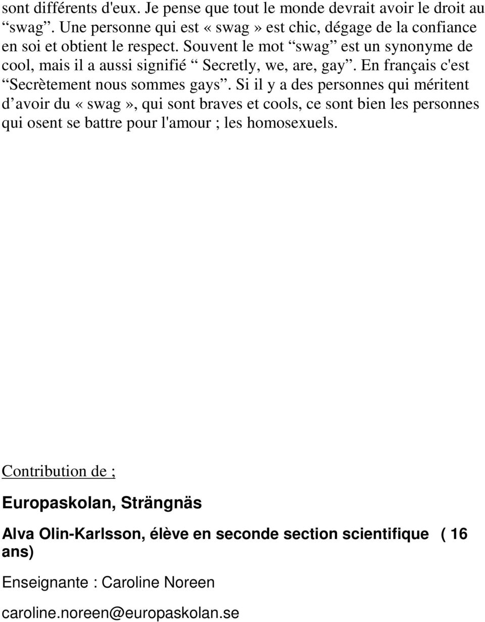 Souvent le mot swag est un synonyme de cool, mais il a aussi signifié Secretly, we, are, gay. En français c'est Secrètement nous sommes gays.