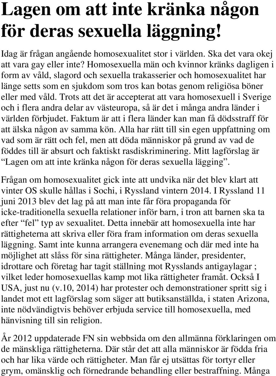 våld. Trots att det är accepterat att vara homosexuell i Sverige och i flera andra delar av västeuropa, så är det i många andra länder i världen förbjudet.