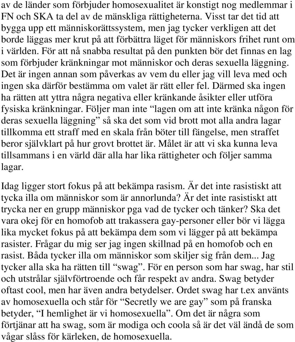 För att nå snabba resultat på den punkten bör det finnas en lag som förbjuder kränkningar mot människor och deras sexuella läggning.