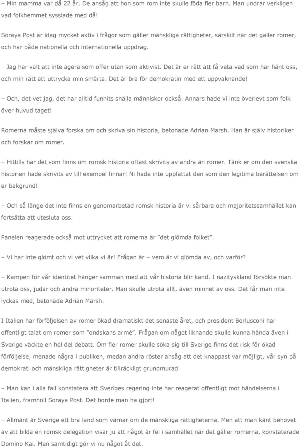 Jag har valt att inte agera som offer utan som aktivist. Det är er rätt att få veta vad som har hänt oss, och min rätt att uttrycka min smärta. Det är bra för demokratin med ett uppvaknande!