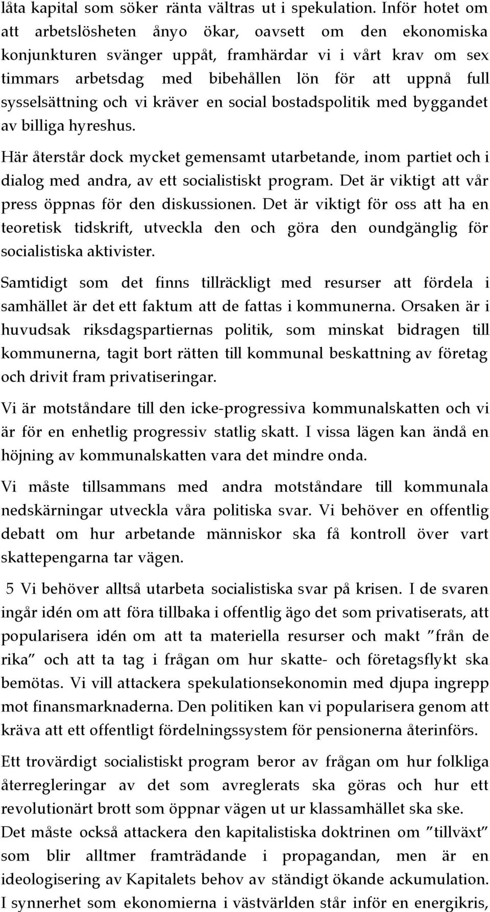 sysselsättning och vi kräver en social bostadspolitik med byggandet av billiga hyreshus.