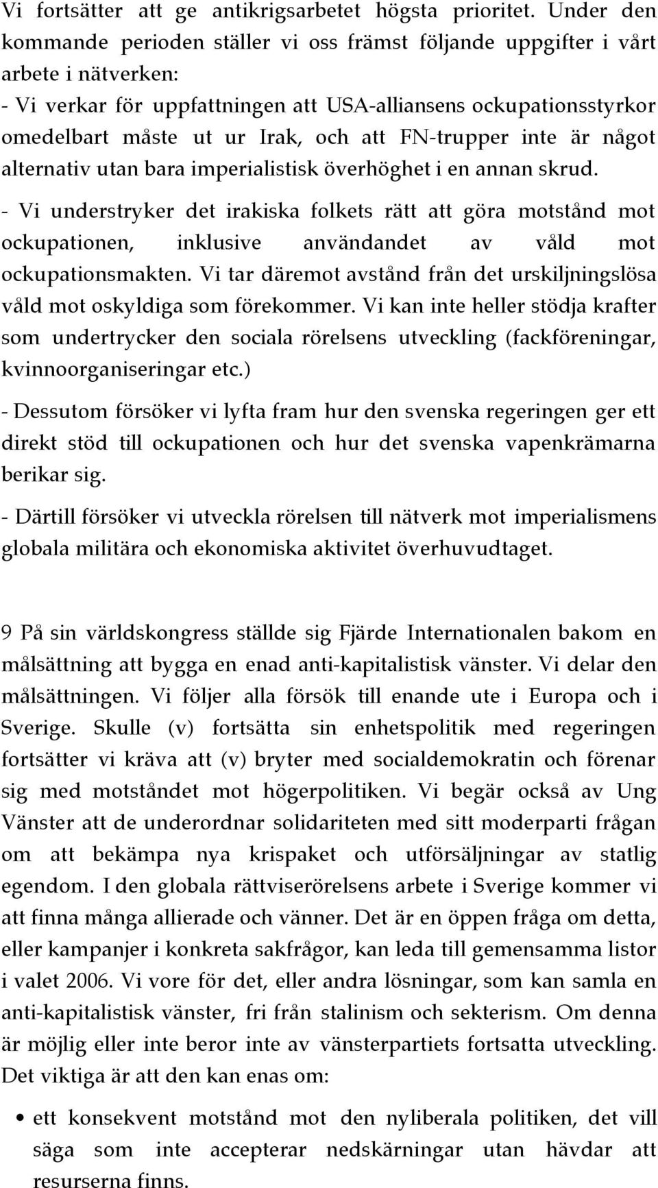 att FN-trupper inte är något alternativ utan bara imperialistisk överhöghet i en annan skrud.