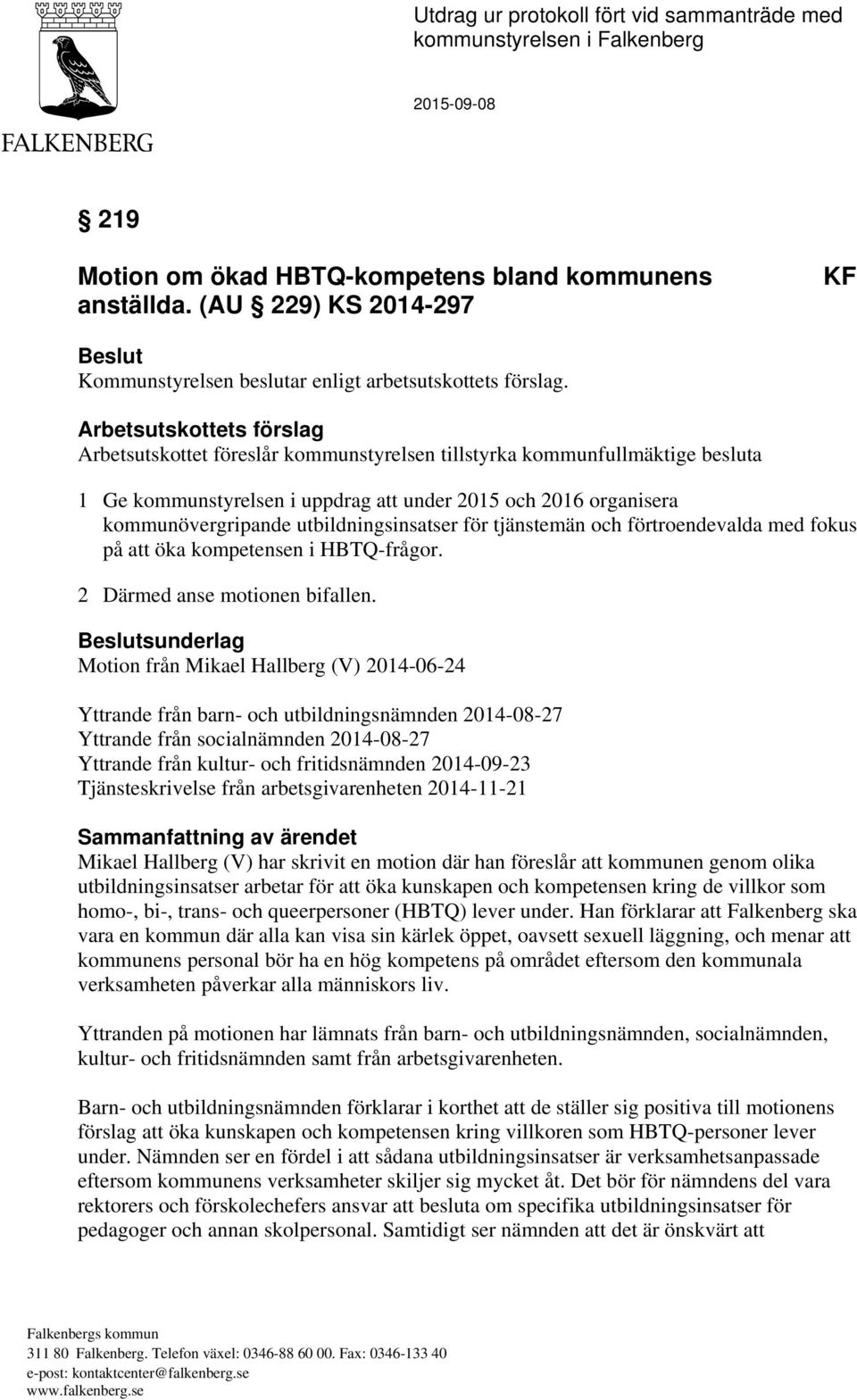 Arbetsutskottets förslag Arbetsutskottet föreslår kommunstyrelsen tillstyrka kommunfullmäktige besluta 1 Ge kommunstyrelsen i uppdrag att under 2015 och 2016 organisera kommunövergripande