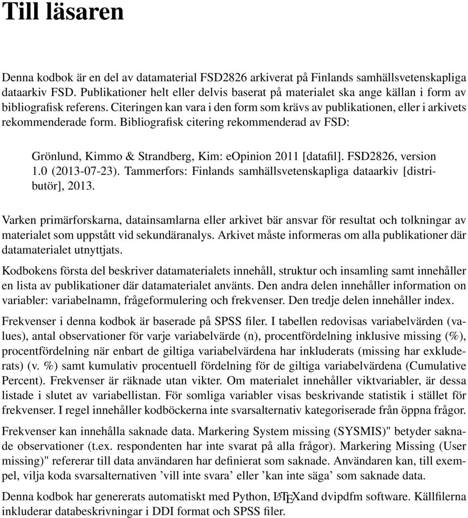 Bibliografisk citering rekommenderad av FSD: Grönlund, Kimmo & Strandberg, Kim: eopinion 2011 [datafil]. FSD2826, version 1.0 (2013-07-23).