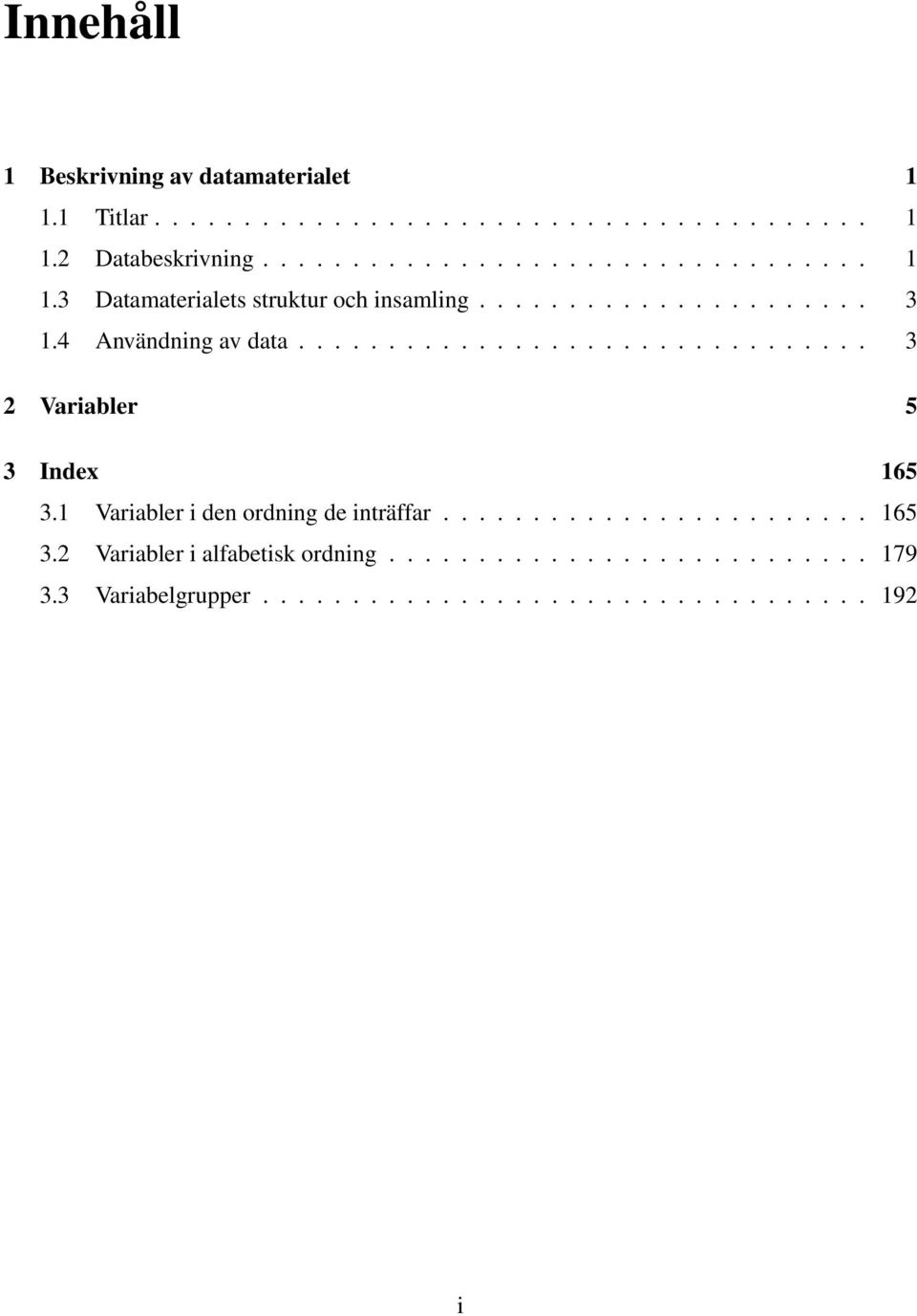 1 Variabler i den ordning de inträffar........................ 165 3.2 Variabler i alfabetisk ordning........................... 179 3.