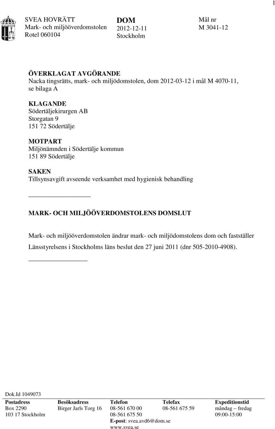 MARK- OCH MILJÖÖVERDOMSTOLENS DOMSLUT Mark- och miljööverdomstolen ändrar mark- och miljödomstolens dom och fastställer Länsstyrelsens i Stockholms läns beslut den 27 juni 2011 (dnr 505-2010-4908).