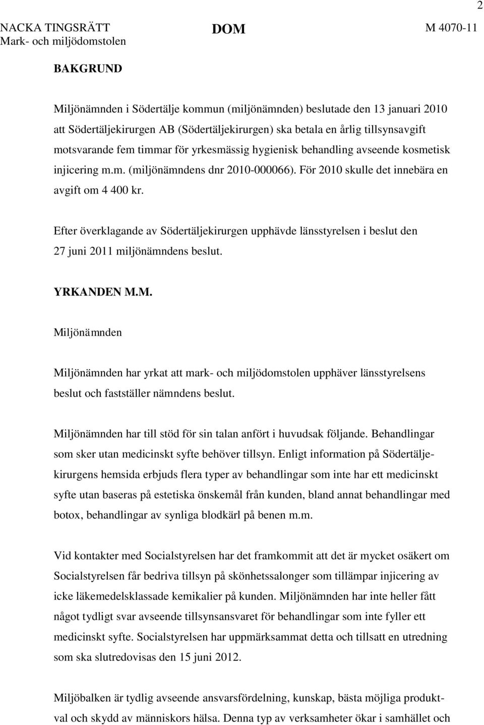 Efter överklagande av Södertäljekirurgen upphävde länsstyrelsen i beslut den 27 juni 2011 miljönämndens beslut. YRKANDEN M.