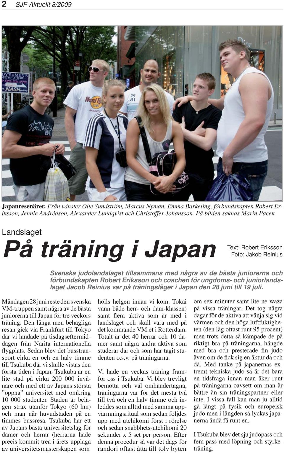 Landslaget På träning i Japan Text: Robert Eriksson Foto: Jakob Reinius Svenska judolandslaget tillsammans med några av de bästa juniorerna och förbundskapten Robert Eriksson och coachen för ungdoms-