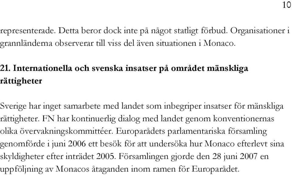 FN har kontinuerlig dialog med landet genom konventionernas olika övervakningskommittéer.