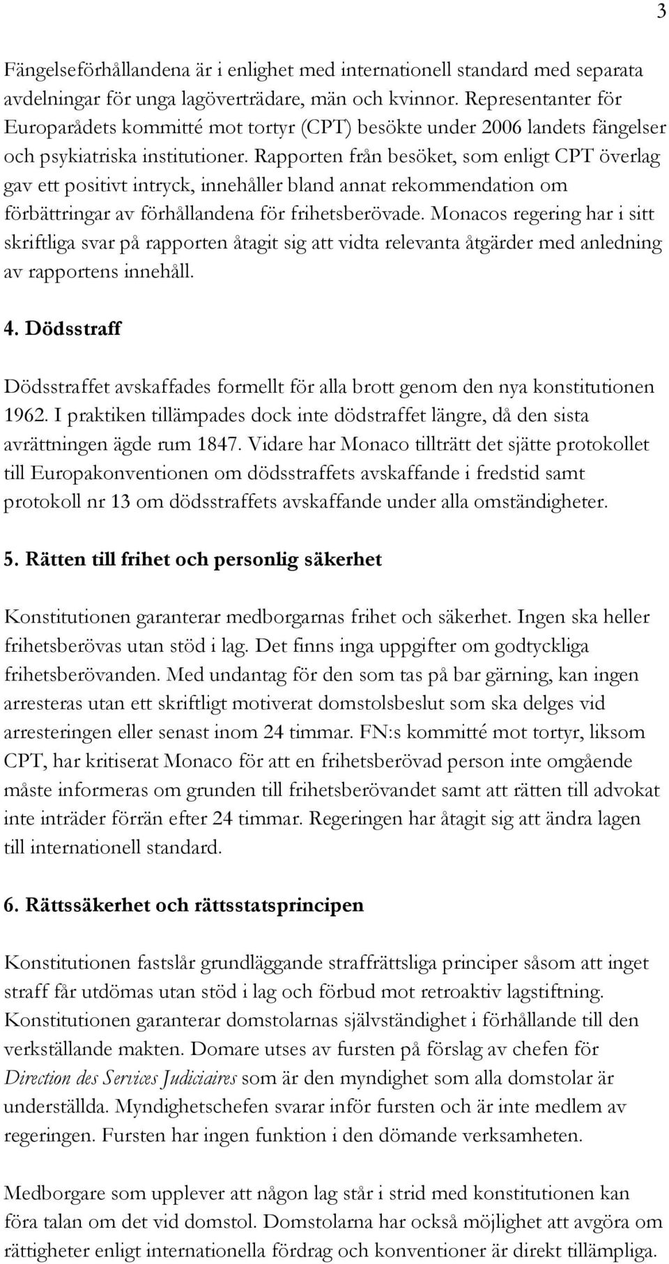 Rapporten från besöket, som enligt CPT överlag gav ett positivt intryck, innehåller bland annat rekommendation om förbättringar av förhållandena för frihetsberövade.