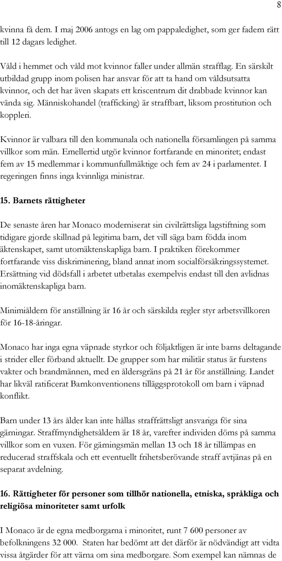 Människohandel (trafficking) är straffbart, liksom prostitution och koppleri. Kvinnor är valbara till den kommunala och nationella församlingen på samma villkor som män.