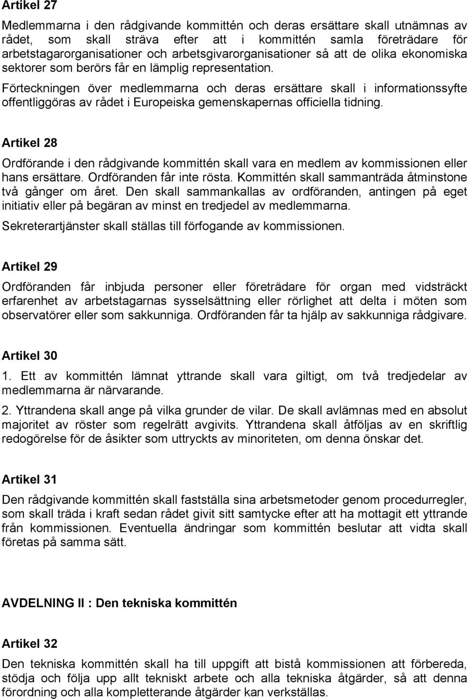 Förteckningen över medlemmarna och deras ersättare skall i informationssyfte offentliggöras av rådet i Europeiska gemenskapernas officiella tidning.