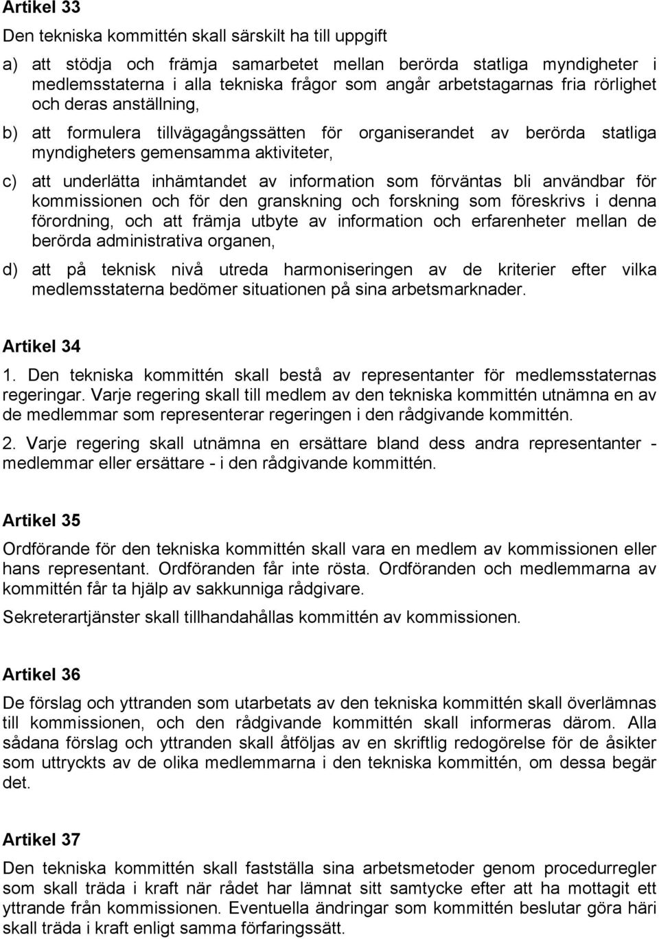 information som förväntas bli användbar för kommissionen och för den granskning och forskning som föreskrivs i denna förordning, och att främja utbyte av information och erfarenheter mellan de