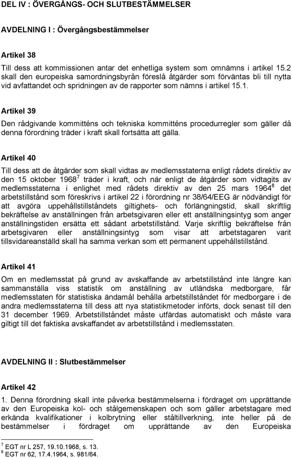 .1. Artikel 39 Den rådgivande kommitténs och tekniska kommitténs procedurregler som gäller då denna förordning träder i kraft skall fortsätta att gälla.