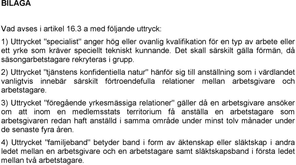 2) Uttrycket "tjänstens konfidentiella natur" hänför sig till anställning som i värdlandet vanligtvis innebär särskilt förtroendefulla relationer mellan arbetsgivare och arbetstagare.