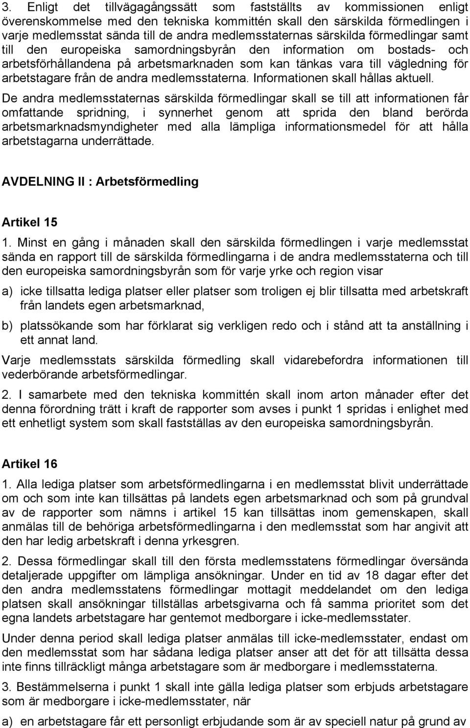 arbetstagare från de andra medlemsstaterna. Informationen skall hållas aktuell.