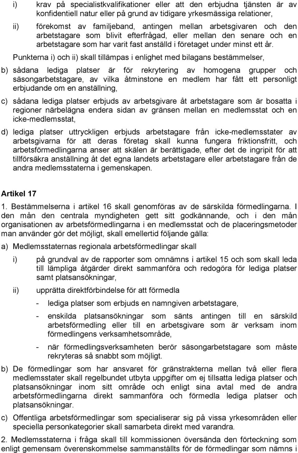 Punkterna i) och ii) skall tillämpas i enlighet med bilagans bestämmelser, b) sådana lediga platser är för rekrytering av homogena grupper och säsongarbetstagare, av vilka åtminstone en medlem har