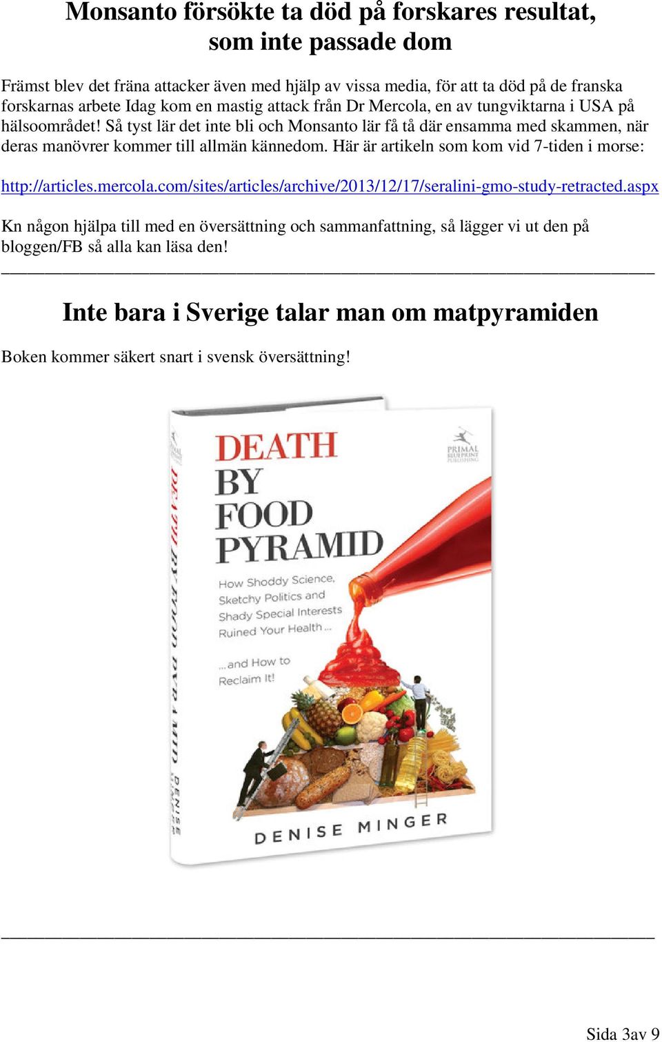 Så tyst lär det inte bli och Monsanto lär få tå där ensamma med skammen, när deras manövrer kommer till allmän kännedom. Här är artikeln som kom vid 7-tiden i morse: http://articles.