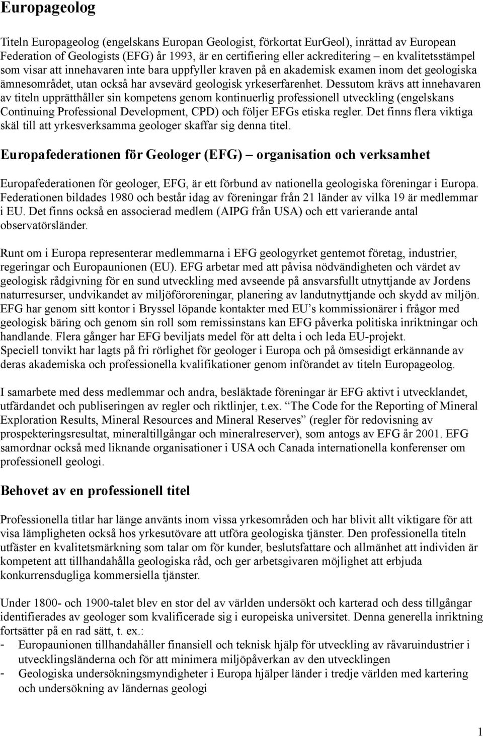 Dessutom krävs att innehavaren av titeln upprätthåller sin kompetens genom kontinuerlig professionell utveckling (engelskans Continuing Professional Development, CPD) och följer EFGs etiska regler.