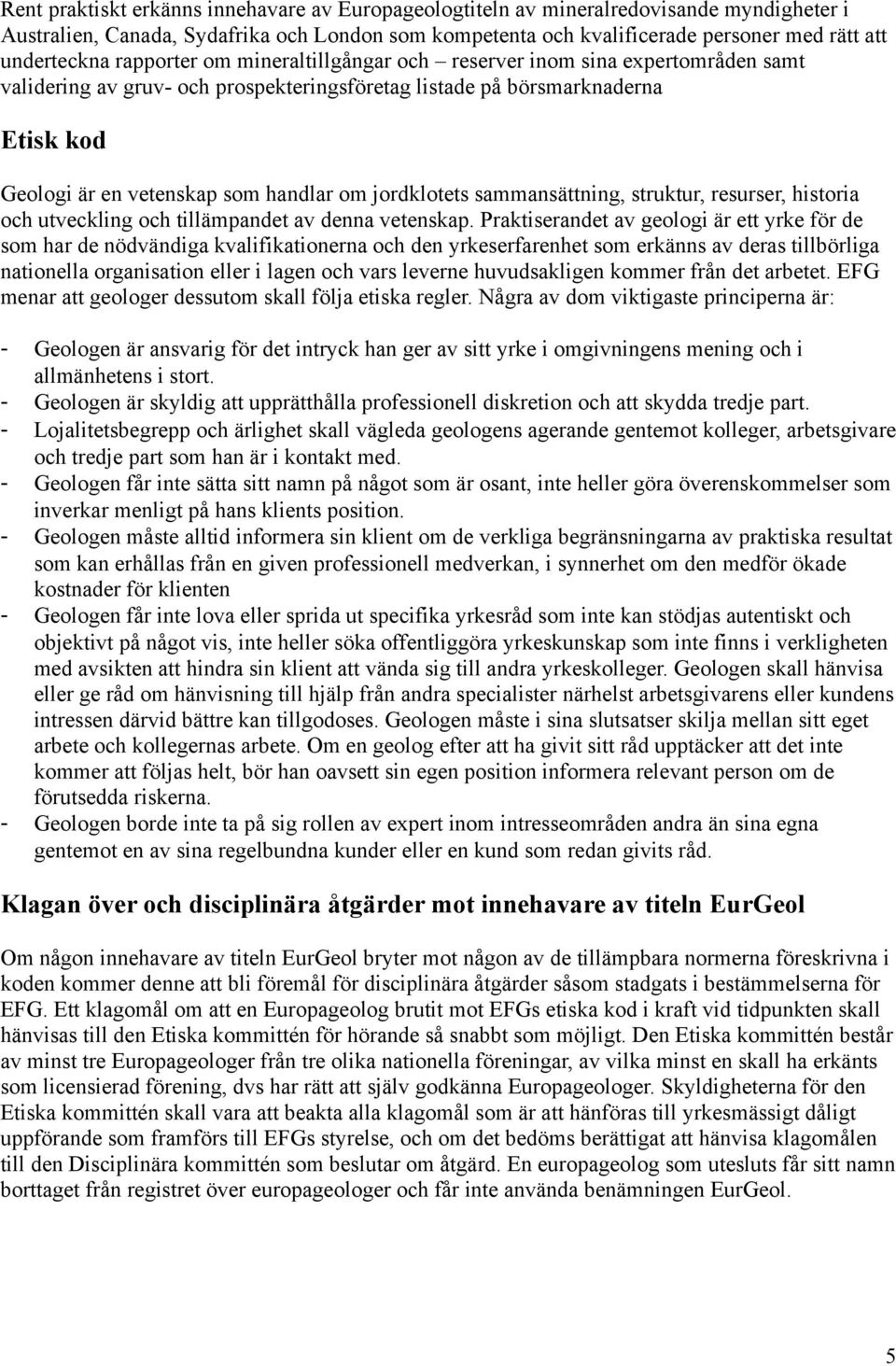 jordklotets sammansättning, struktur, resurser, historia och utveckling och tillämpandet av denna vetenskap.