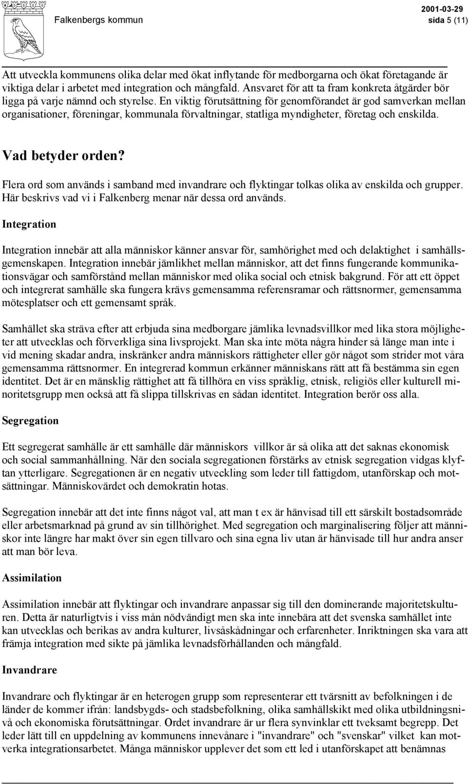 En viktig förutsättning för genomförandet är god samverkan mellan organisationer, föreningar, kommunala förvaltningar, statliga myndigheter, företag och enskilda. Vad betyder orden?