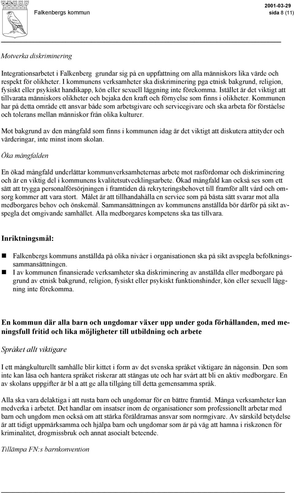 Istället är det viktigt att tillvarata människors olikheter och bejaka den kraft och förnyelse som finns i olikheter.